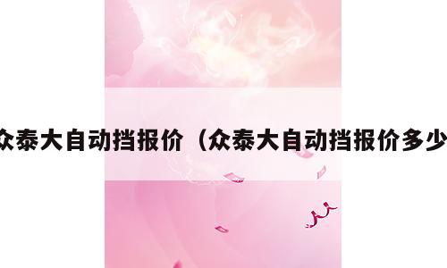 众泰大自动挡报价（众泰大自动挡报价多少）