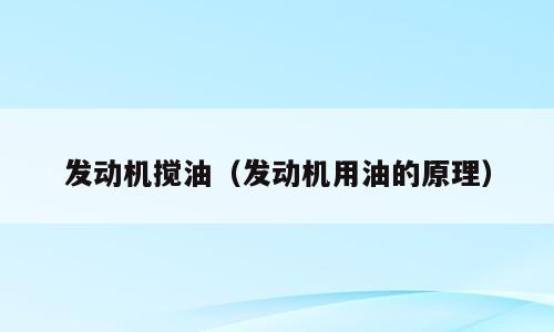 发动机搅油（发动机用油的原理）