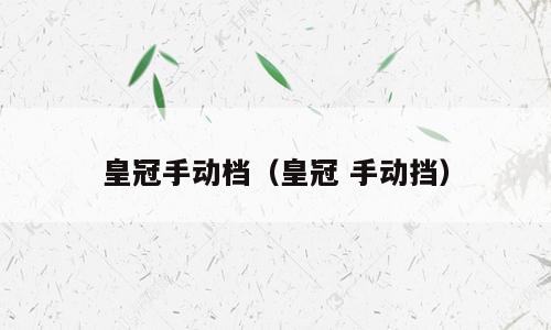 皇冠手动档（皇冠 手动挡）
