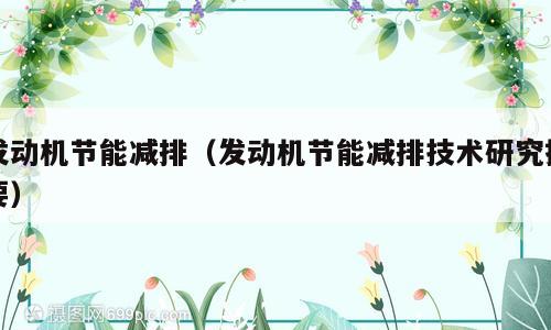 发动机节能减排（发动机节能减排技术研究摘要）