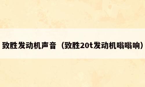 致胜发动机声音（致胜20t发动机嗡嗡响）