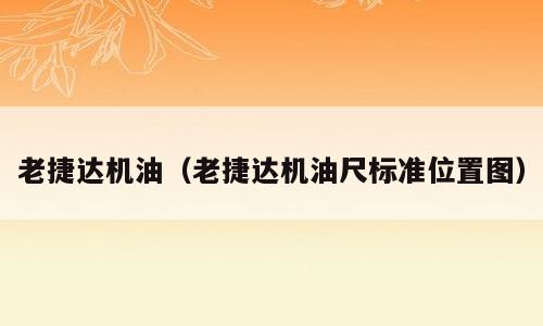 老捷达机油（老捷达机油尺标准位置图）