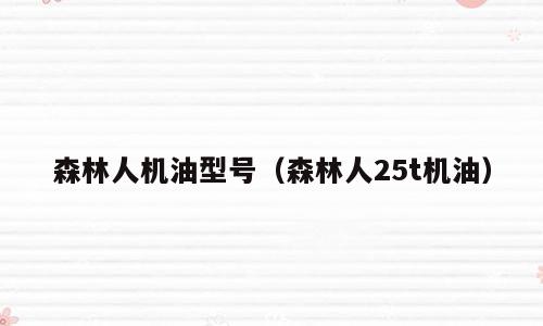 森林人机油型号（森林人25t机油）