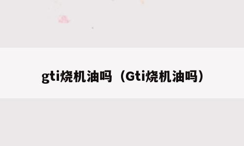gti烧机油吗（Gti烧机油吗）