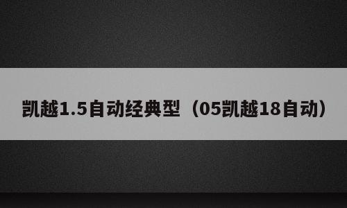 凯越1.5自动经典型（05凯越18自动）